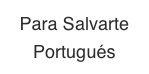 Para Salvarte 
Portugués 